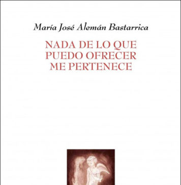 ‘Nada de lo que puedo ofrecer me pertenece’ – Pepa Alemán 'Nada de lo que puedo ofrecer me pertenece', de María José Alemán Bastarrica